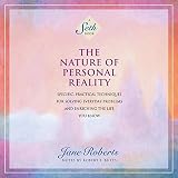 The Nature of Personal Reality: Specific, Practical Techniques for Solving Everyday Problems and Enr by 