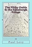 The Filthy Guide to the Edinburgh Fringe: A Helpful Journey Through the First Level of Fringe Hell by Paul Levy