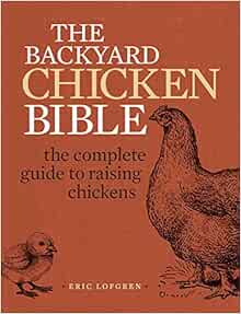 The Backyard Chicken Bible: The Complete Guide To Raising Chickens:  Lofgren, Eric: 0035313662287: Amazon.com: Books