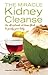 The Miracle Kidney Cleanse: The All-Natural, At-Home Flush to Purify Your Body