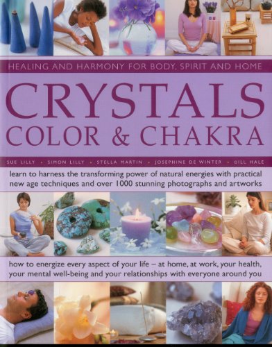 Crystals, Colour & Chakra: Healing and Harmony for Body, Spirit and Home: Learn to harness the transforming power of natural energies with practical ... over 1000 stunning photographs and artworks