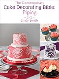 The Contemporary Cake Decorating Bible: Piping by 