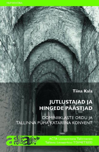 Jutlustajad ja hingede päästjad: Dominiiklaste ordu ja Tallinna Püha Katariina Konvent Preachers and Soul Saviours: The Dominican Order and the Tallinn St. Catherine s Convent (in Estonian)
