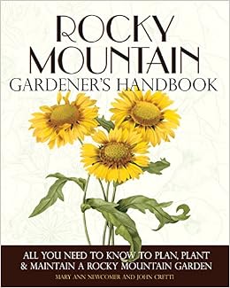 Rocky Mountain Gardener's Handbook: All You Need to Know to Plan, Plant & Maintain a Rocky Mountain Garden - Montana, Id, by Mary Ann Newcomer Rocky Mountain Gardener's Handbook: All You Need to Know to Plan, Plant & Maintain a Rocky Mountain Garden - Montana, Id, by Mary Ann Newcomer