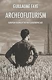 Archeofuturism: European Visions of the Post-Catastrophic Age