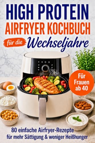 Das High-Protein Airfryer Kochbuch für die Wechseljahre – 80 proteinreiche Rezepte für Frauen ab 40: Mit einfachen Airfryer-Rezepten für mehr ... dem Weg zum Wohlfühlgewicht (German Edition) at Amazon
