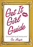 Get It Girl Guide to Online Dating and Sextiquette by Eve Mayer