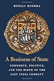 Rupali Mishra, "A Business of State: Commerce, Politics, and the Birth of the East India Company" (Harvard UP, 2018)