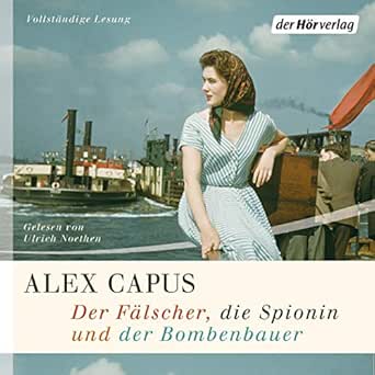 Der Falscher Die Spionin Und Der Bombenbauer Audible Audio Edition Alex Capus Ulrich Noethen Der Horverlag Audible Audiobooks Amazon Com