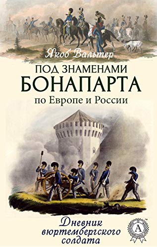 Под знаменами Бонапарта по Европе и России (Дневник вюртембергского солдата) (Russian Edition)