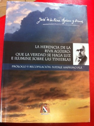 La Herencia De La Riva Aguero: Que La Verdad Se Haga Luz E Ilumine Sobre Las Tinieblas