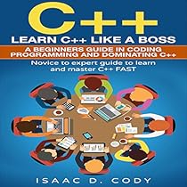 C++: Learn C++ Like a Boss: A Beginner's Guide in Coding, Programming and Dominating C++ C++: Learn C++ Like a Boss: A Beginner's Guide in Coding, Programming and Dominating C++