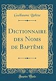 Dictionnaire Des Noms de Baptème (Classic Reprint) (French Edition) by 