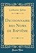 Dictionnaire Des Noms de Baptème (Classic Reprint) (French Edition) by 