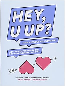 HEY, U UP? (For a Serious Relationship): How to Turn Your Booty Call into Your Emergency Contact HEY, U UP? (For a Serious Relationship): How to Turn Your Booty Call into Your Emergency Contact