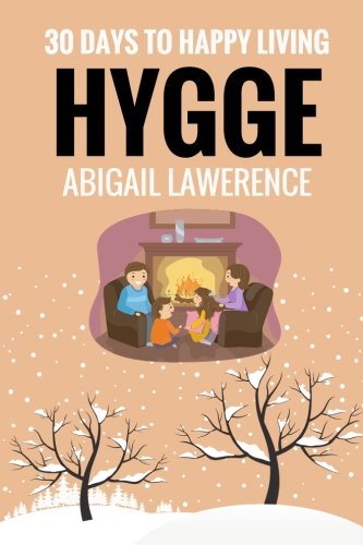 Hygge: 30 Days to Happy Living, From The Danish Art of Happiness and Living Well