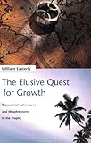 The Elusive Quest for Growth: Economists' Adventures and Misadventures in the Tropics cover