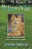 My Leash on Life: Foxy's View of the World From a Foot Off the Ground by