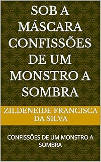 Livro SOB A MÁSCARA CONFISSÕES DE UM MONSTRO A SOMBRA: CONFISSÕES DE UM MONSTRO A SOMBRA