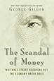 The Scandal of Money: Why Wall Street Recovers but the Economy Never Does