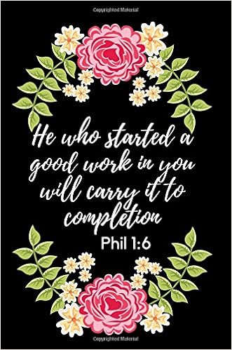 He Who Started A Good Work In You Will Carry It To Completion Phil 1 6 Motivational Bible Verse Journal For Girls Women To Write In 6x9 Wide Small Gift Idea For