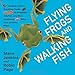 Flying Frogs and Walking Fish: Leaping Lemurs, Tumbling Toads, Jet-Propelled Jellyfish, and More Surprising Ways That Animals Move
