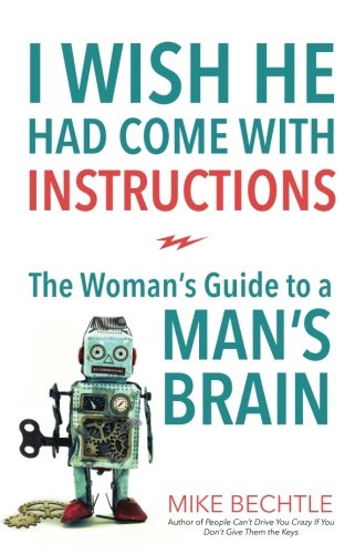 I Wish He Had Come with Instructions: The Woman's Guide to a Man's Brain