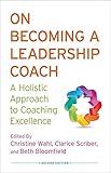 On Becoming a Leadership Coach: A Holistic Approach to Coaching Excellence