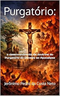 Livro Purgatório:: o desenvolvimento da doutrina do Purgatório do Gênesis ao Apocalipse