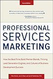 Professional Services Marketing: How the Best Firms Build Premier Brands, Thriving Lead Generation Engines, and Cultures of Business Development Success