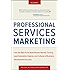 Professional Services Marketing: How the Best Firms Build Premier Brands, Thriving Lead Generation Engines, and Cultures of Business Development Success