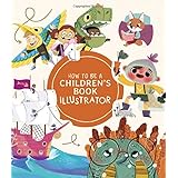 How to Be a Children’s Book Illustrator: A Guide to Visual Storytelling