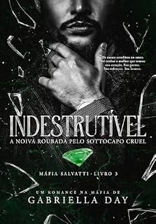 Livro INDESTRUTÍVEL: A Noiva Roubada pelo Sottocapo Cruel (MÁFIA SALVATTI Livro 3)