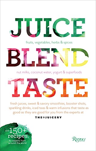 Juice. Blend. Taste.: 150+ Recipes By Experts From Around the World by Cindy Palusamy