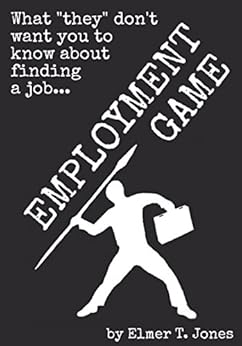 Employment Game: What they don't want you to know about finding a job. by [Jones, Elmer T.]