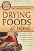 The Complete Guide to Drying Foods at Home: Everything You Need to Know About Preparing, Storing, an by Terri Paajanen