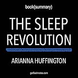 Summary of The Sleep Revolution: Transforming Your Life, One Night at a Time by Arianna Huffington | Book Summary Includes Analysis