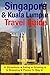 Singapore & Kuala Lumpur Travel Guide: Attractions, Eating, Drinking, Shopping & Places To Stay