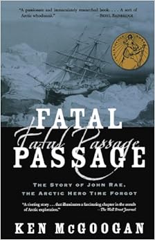 Fatal Passage: The Story of John Rae, the Arctic Hero Time Forgot Fatal Passage: The Story of John Rae, the Arctic Hero Time Forgot