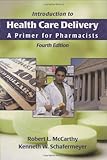 Introduction to Health Care Delivery : A Primer for Pharmacists, McCarthy, Robert L. and Schafermeyer, Kenneth W., 0763743534