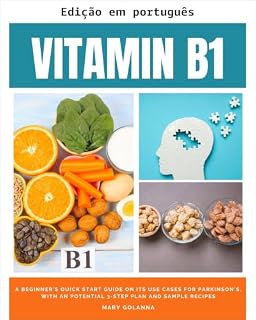 Livro Vitamina B1: um guia de início rápido para iniciantes sobre seus usos para Parkinson, com um plano potencial de 3 passos e receitas de exemplo