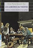 Les lumières du théâtre : Corneille, Racine, Molière et les autres by 