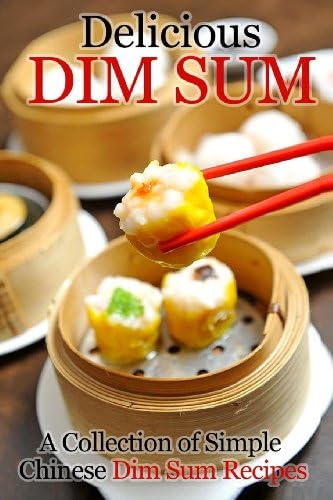 Delicious Dim Sum: A Collection of Simple Chinese Dim Sum Recipes Paperback – February 6, 2013