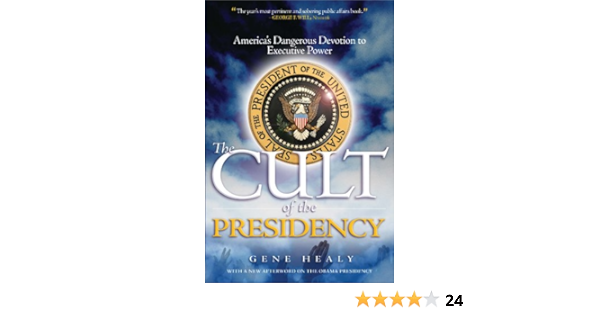 Amazon Com The Cult Of The Presidency America S Dangerous Devotion To Executive Power Ebook Healy Gene Kindle Store