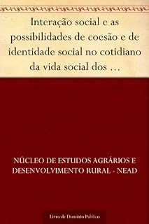 Livro Interação social e as possibilidades de coesão e de identidade social no cotidiano da vida social dos trabalhadores rurais nas áreas oficiais de reforma agrária no Brasil