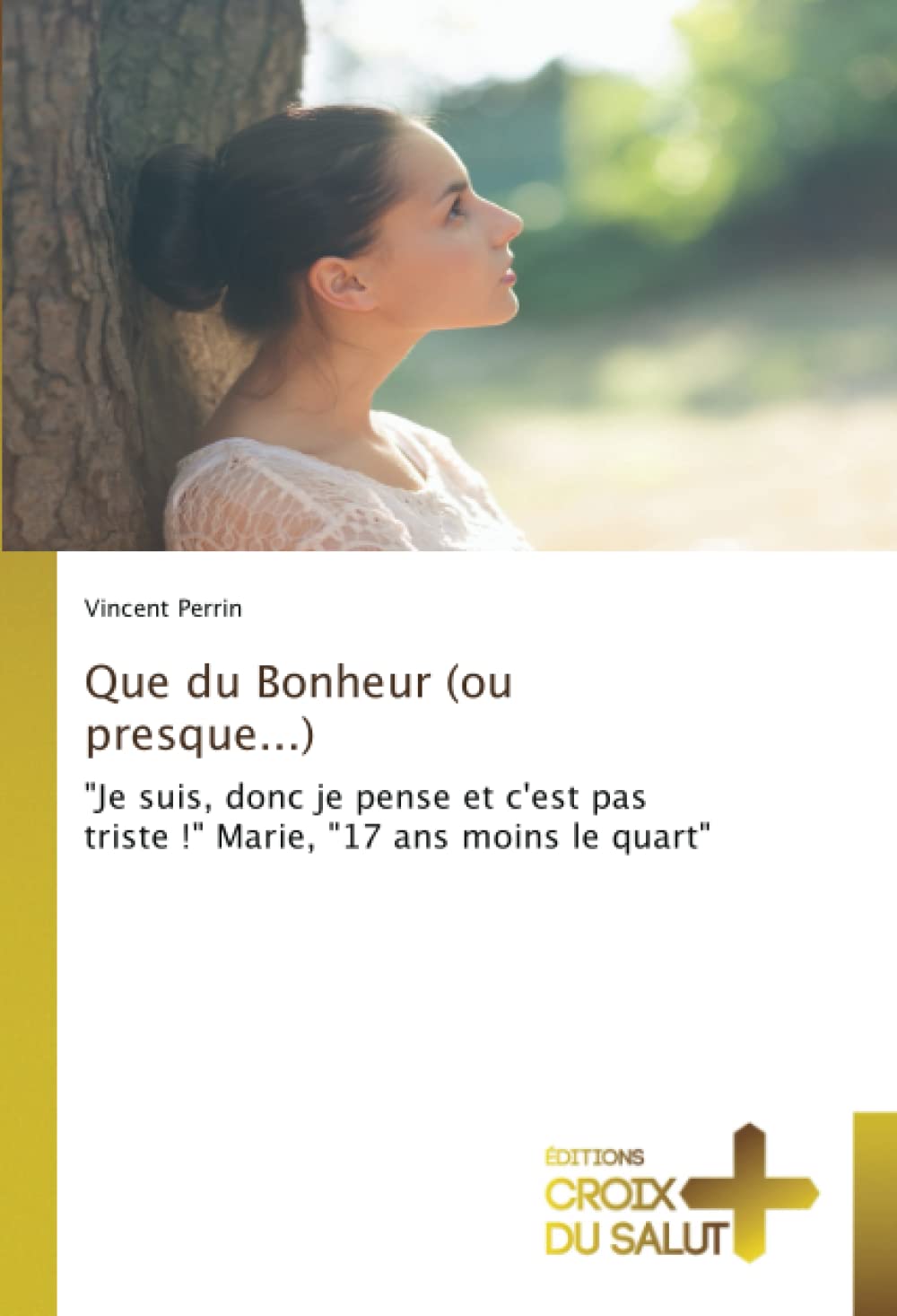 Que Du Bonheur Ou Presque Je Suis Donc Je Pense Et C Est Pas Triste Marie 17 Ans Moins Le Quart Amazon Co Uk Perrin Vincent Books