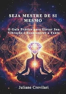 Livro Seja Mestre de Si Mesmo: O Guia Prático para Elevar Sua Vibração e Reencontrar a Fonte