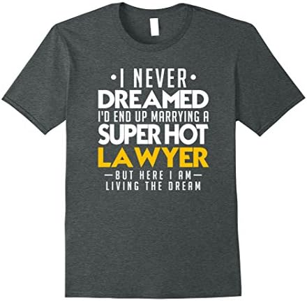Mens I Never Dreamed Id End Up Marrying a Super Hot Lawyer XL Dark Heather