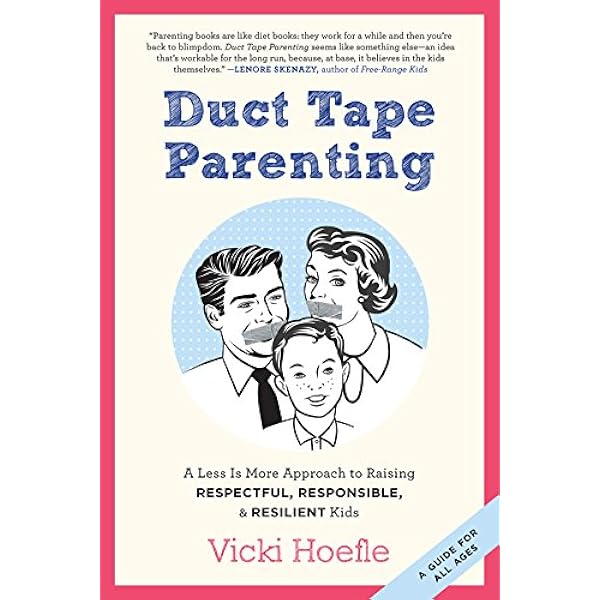 Duct Tape Parenting A Less Is More Approach To Raising Respectful Responsible And Resilient Kids Kindle Edition By Hoefle Vicki Kajitani Alex Kajitani Alex Health Fitness Dieting Kindle Ebooks