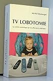 TV Lobotomie: La vérité scientifique sur les effets de la télévision by Michel Desmurget
